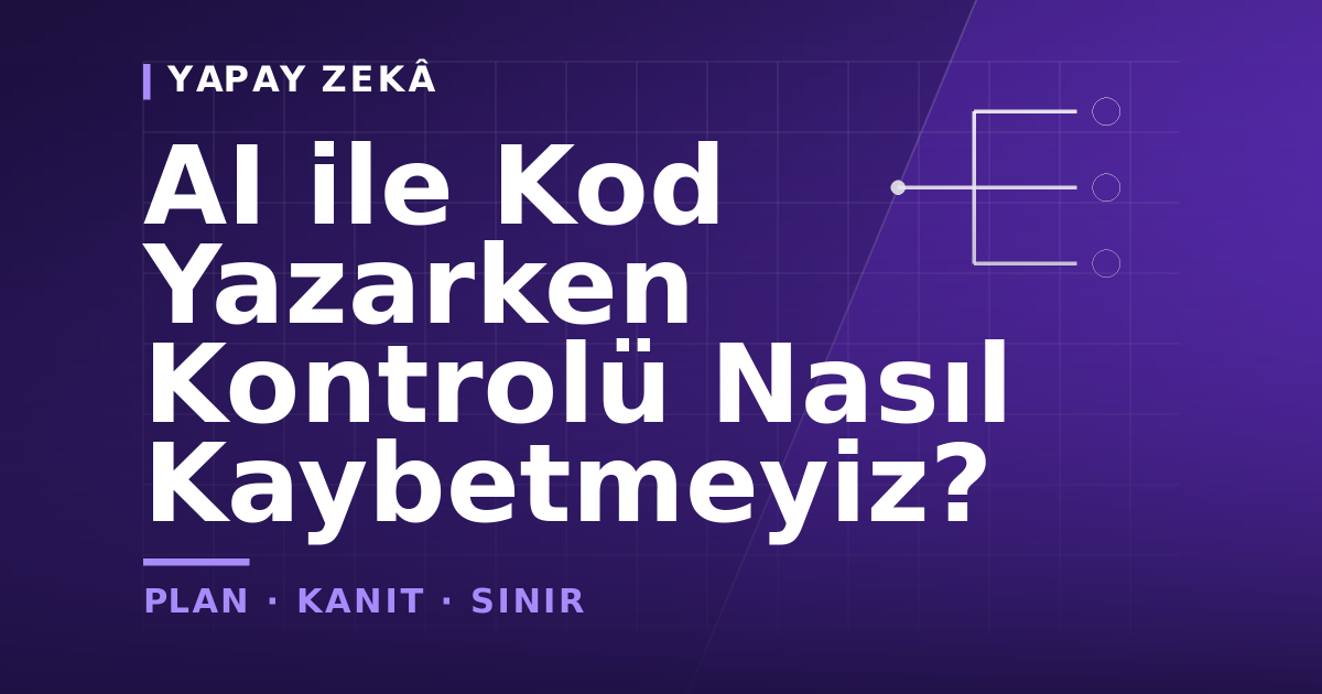 AI ile Kod Yazarken Kontrolü Nasıl Kaybetmeyiz?