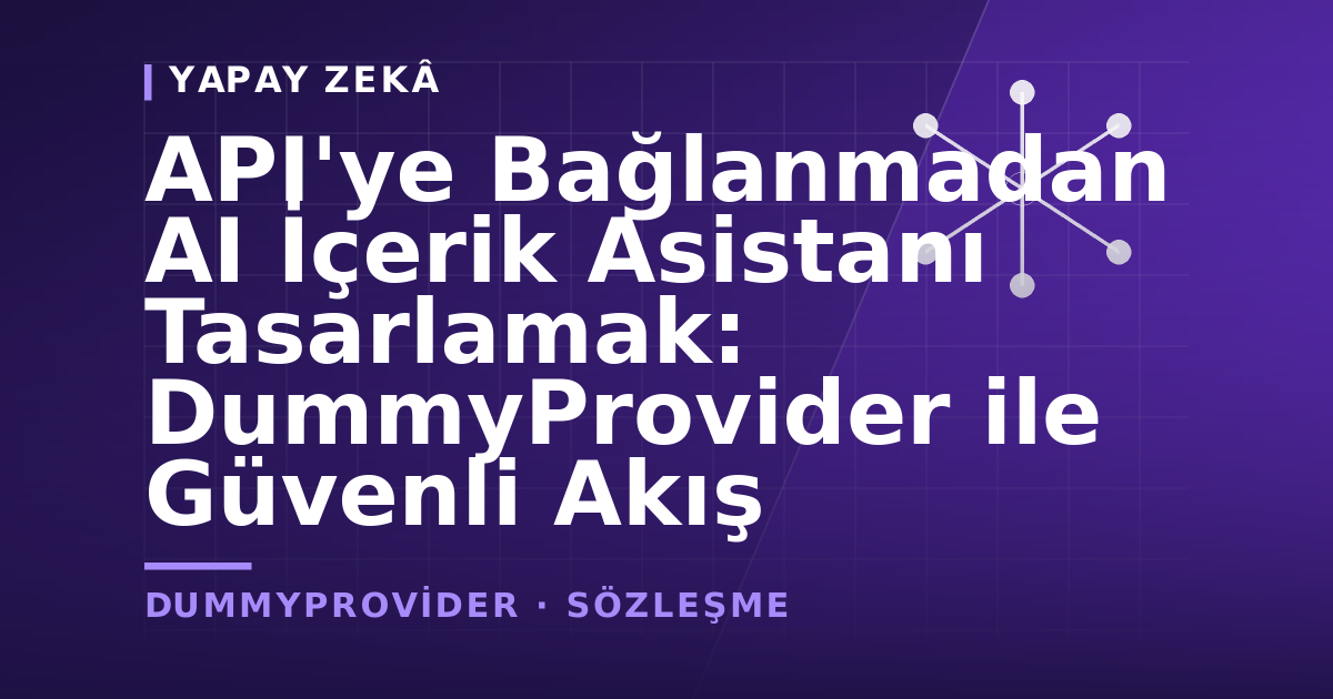 API'ye Bağlanmadan AI İçerik Asistanı Tasarlamak: DummyProvider ile Güvenli Akış — kapak görseli