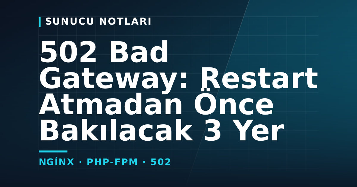502 Bad Gateway: Restart Atmadan Önce Bakılacak 3 Yer — kapak görseli